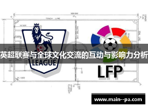 英超联赛与全球文化交流的互动与影响力分析 英超联赛与全球文化交流的互动与影响力分析