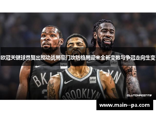 欧冠关键球员复出搅动战局豪门攻防格局迎来全新变数与争冠走向生变 欧冠关键球员复出搅动战局豪门攻防格局迎来全新变数与争冠走向生变