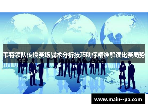 韦特领队传授赛场战术分析技巧助你精准解读比赛局势