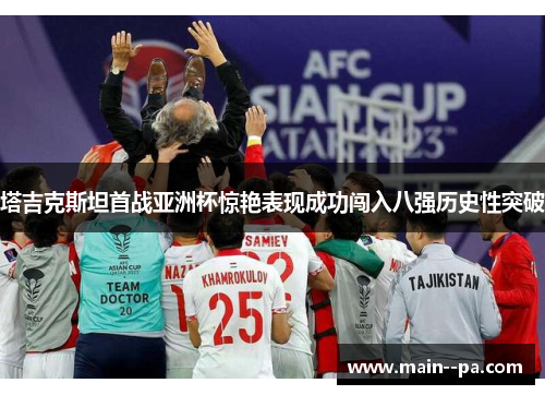 塔吉克斯坦首战亚洲杯惊艳表现成功闯入八强历史性突破 塔吉克斯坦首战亚洲杯惊艳表现成功闯入八强历史性突破