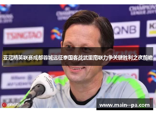 亚冠精英联赛成都蓉城远征泰国客战武里南联力争关键胜利之夜前瞻